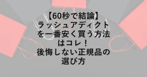 【60秒で結論】ラッシュアディクトを一番安く買う方法はコレ！後悔しない正規品の選び方